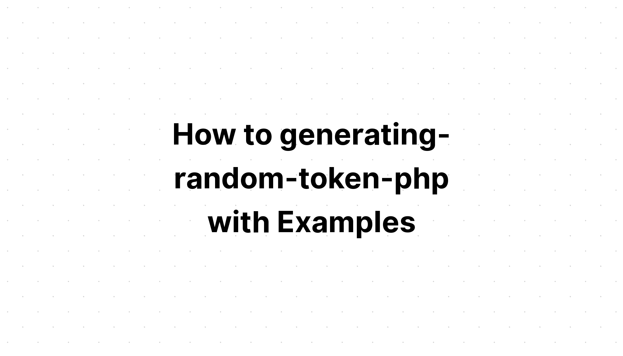 Cách tạo-ngẫu nhiên-token-php với các ví dụ